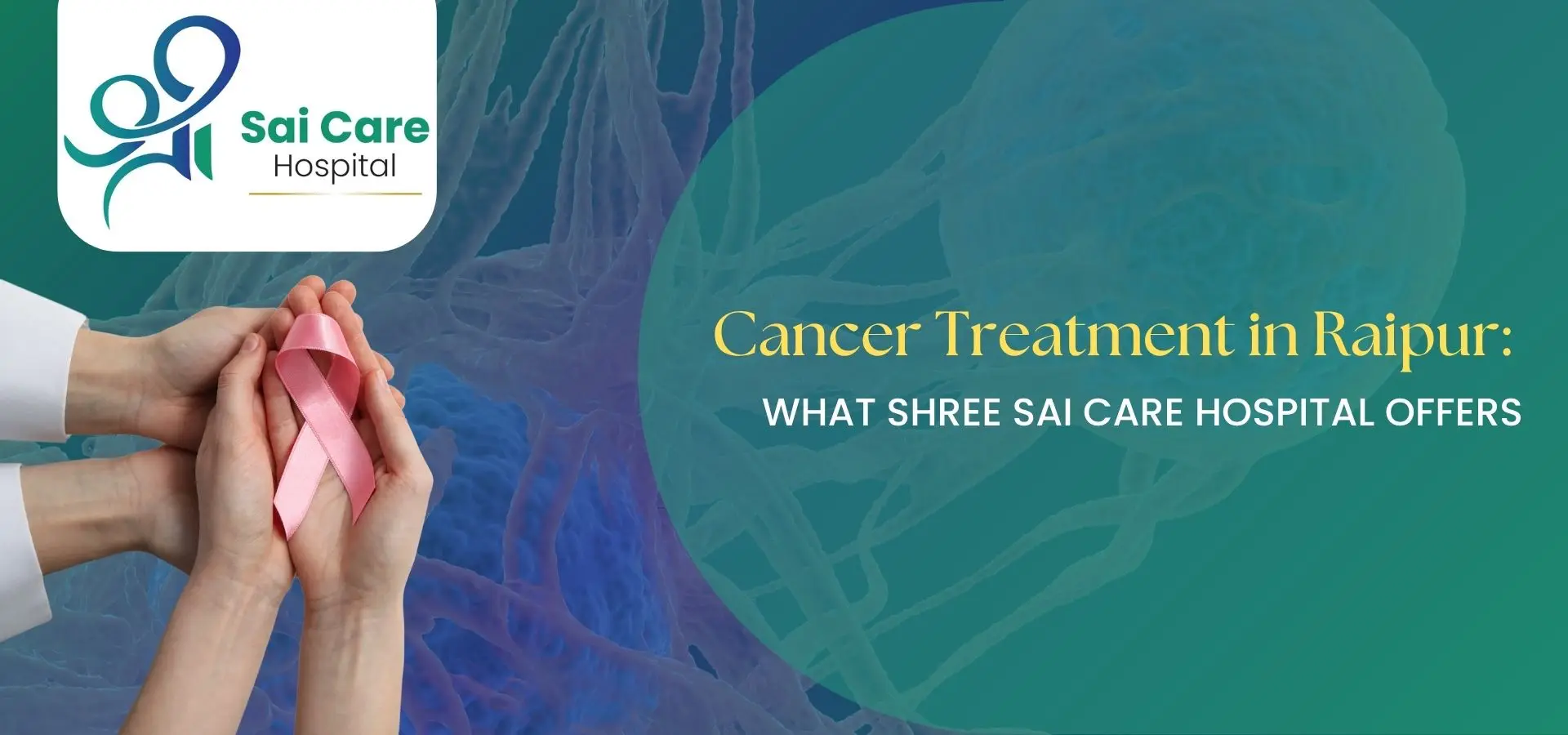 Cancer Treatment in Raipur: What Shree Sai Care Hospital Offers